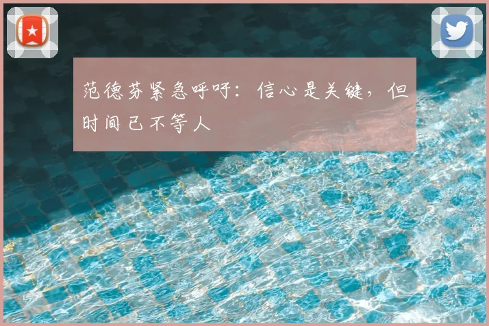 范德芬紧急呼吁:信心是关键,但时间已不等人
