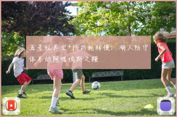五号位真空+挡拆轮转慢:湖人防守体系的阿喀琉斯之踵